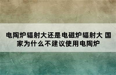 电陶炉辐射大还是电磁炉辐射大 国家为什么不建议使用电陶炉